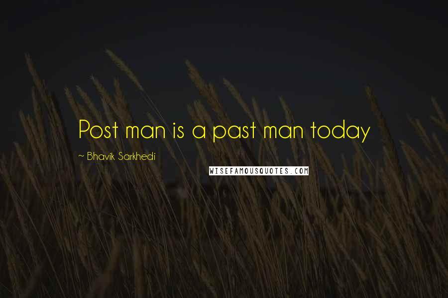 Bhavik Sarkhedi Quotes: Post man is a past man today