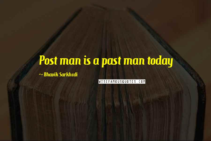 Bhavik Sarkhedi Quotes: Post man is a past man today