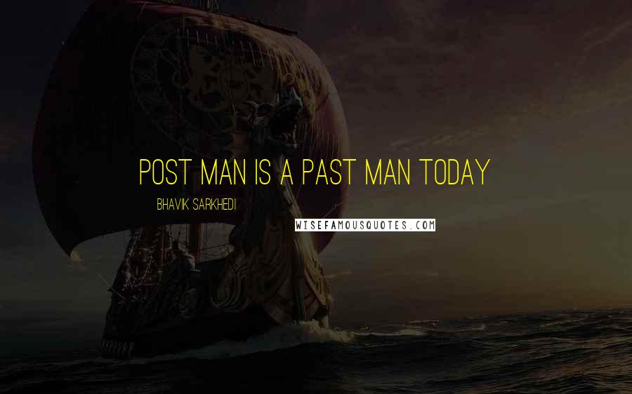 Bhavik Sarkhedi Quotes: Post man is a past man today