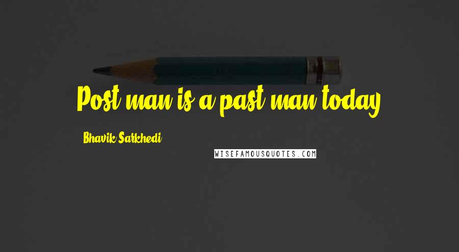 Bhavik Sarkhedi Quotes: Post man is a past man today