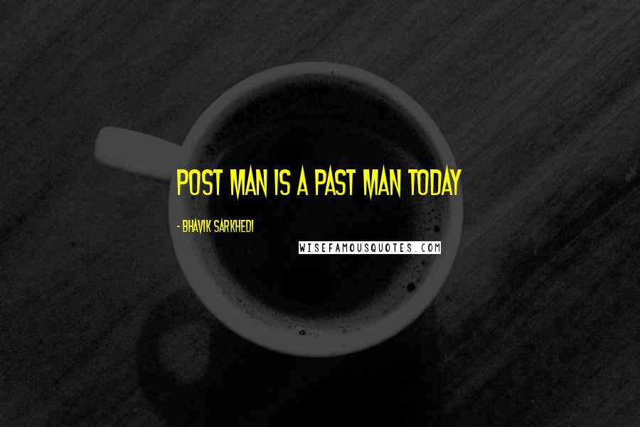 Bhavik Sarkhedi Quotes: Post man is a past man today