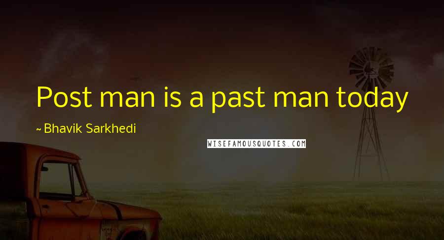 Bhavik Sarkhedi Quotes: Post man is a past man today