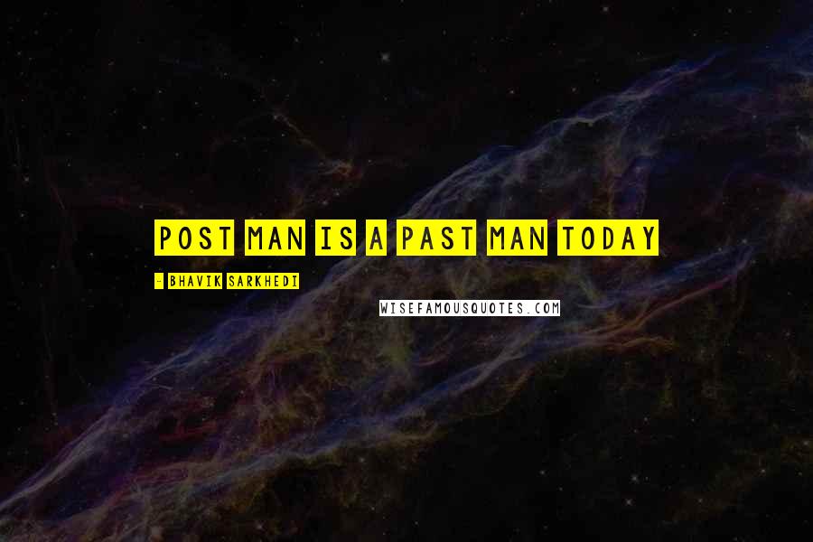 Bhavik Sarkhedi Quotes: Post man is a past man today