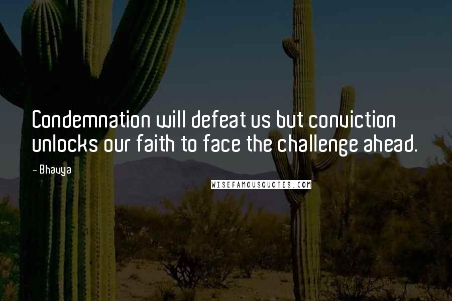 Bhavya Quotes: Condemnation will defeat us but conviction unlocks our faith to face the challenge ahead.
