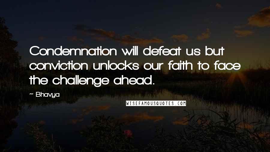 Bhavya Quotes: Condemnation will defeat us but conviction unlocks our faith to face the challenge ahead.