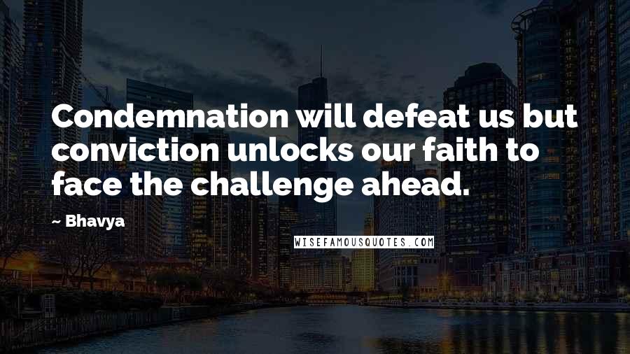 Bhavya Quotes: Condemnation will defeat us but conviction unlocks our faith to face the challenge ahead.