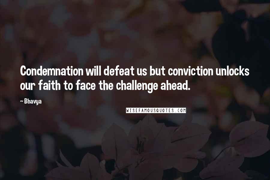 Bhavya Quotes: Condemnation will defeat us but conviction unlocks our faith to face the challenge ahead.