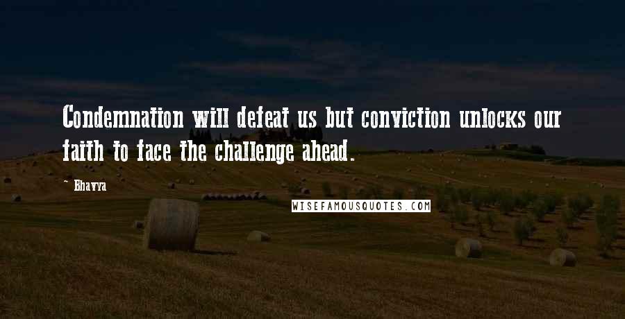 Bhavya Quotes: Condemnation will defeat us but conviction unlocks our faith to face the challenge ahead.