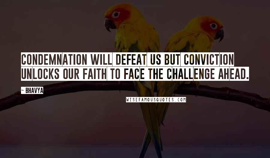 Bhavya Quotes: Condemnation will defeat us but conviction unlocks our faith to face the challenge ahead.