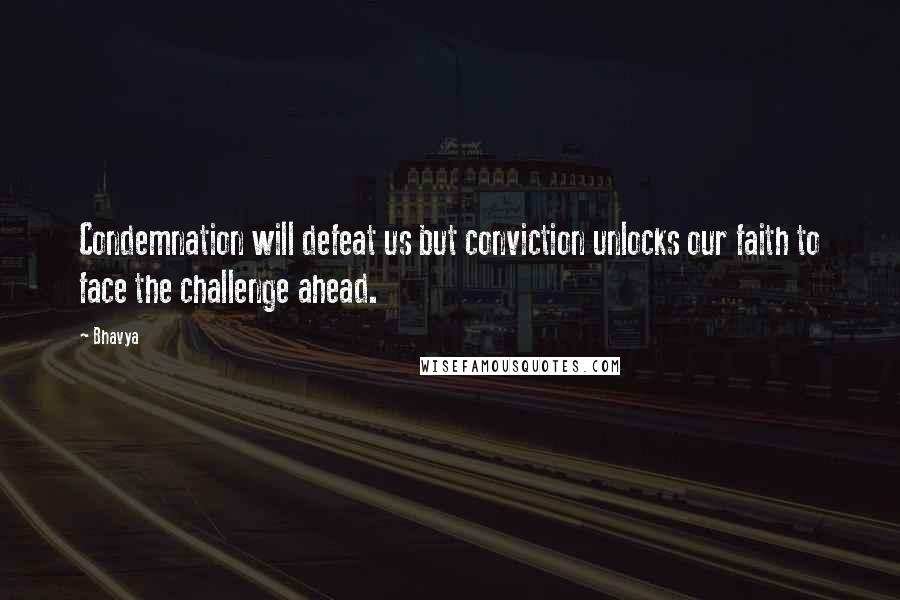 Bhavya Quotes: Condemnation will defeat us but conviction unlocks our faith to face the challenge ahead.