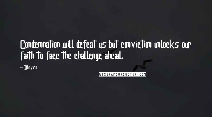 Bhavya Quotes: Condemnation will defeat us but conviction unlocks our faith to face the challenge ahead.