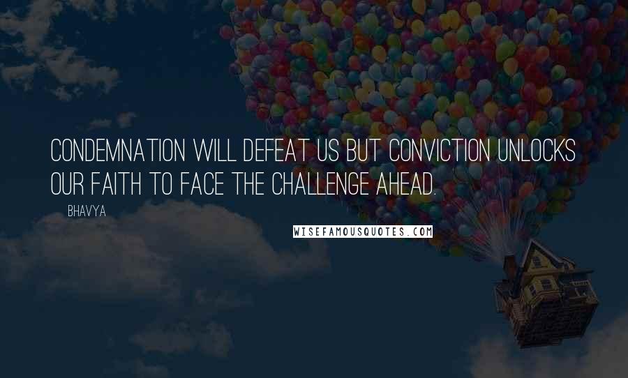 Bhavya Quotes: Condemnation will defeat us but conviction unlocks our faith to face the challenge ahead.