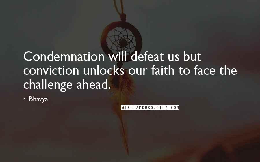 Bhavya Quotes: Condemnation will defeat us but conviction unlocks our faith to face the challenge ahead.