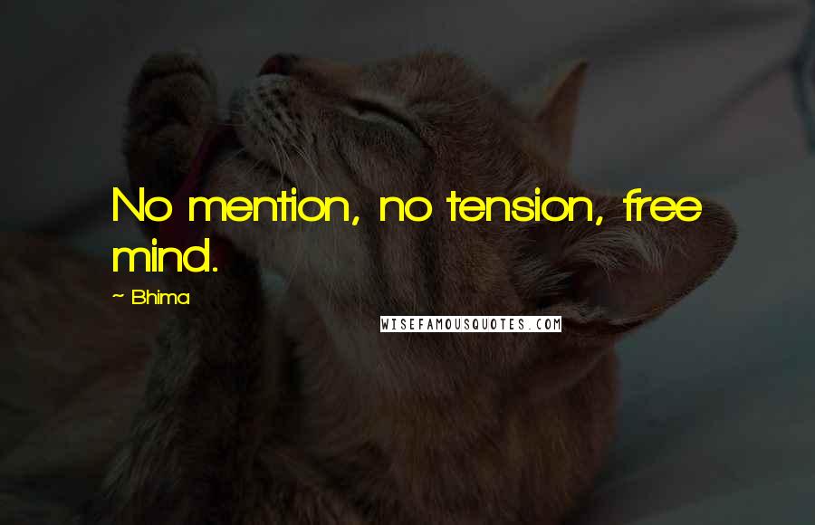 Bhima Quotes: No mention, no tension, free mind.