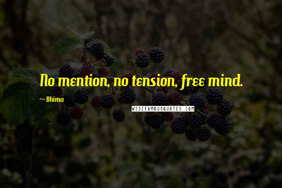 Bhima Quotes: No mention, no tension, free mind.