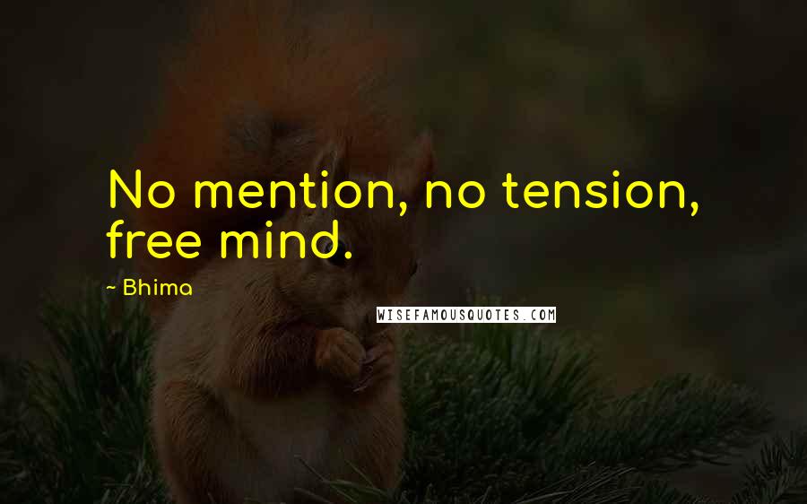 Bhima Quotes: No mention, no tension, free mind.