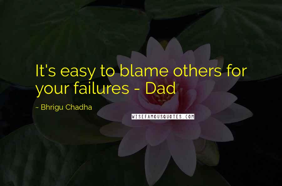 Bhrigu Chadha Quotes: It's easy to blame others for your failures - Dad