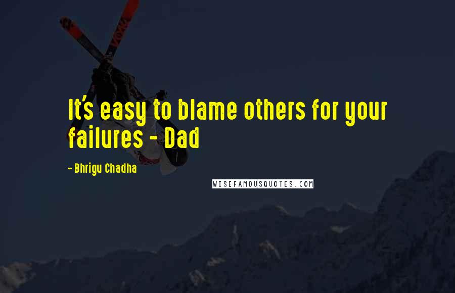 Bhrigu Chadha Quotes: It's easy to blame others for your failures - Dad