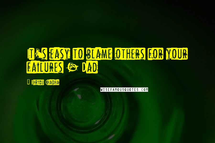 Bhrigu Chadha Quotes: It's easy to blame others for your failures - Dad