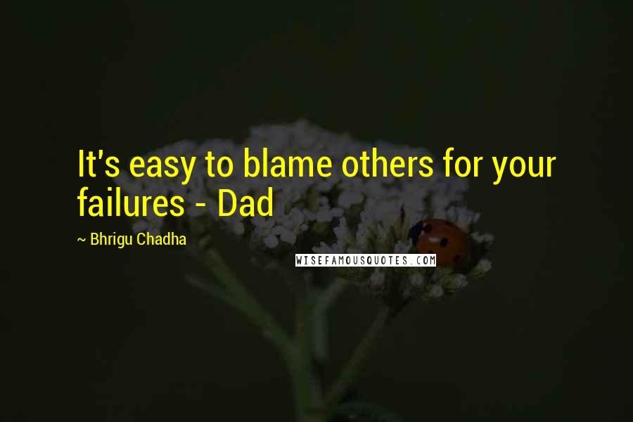 Bhrigu Chadha Quotes: It's easy to blame others for your failures - Dad