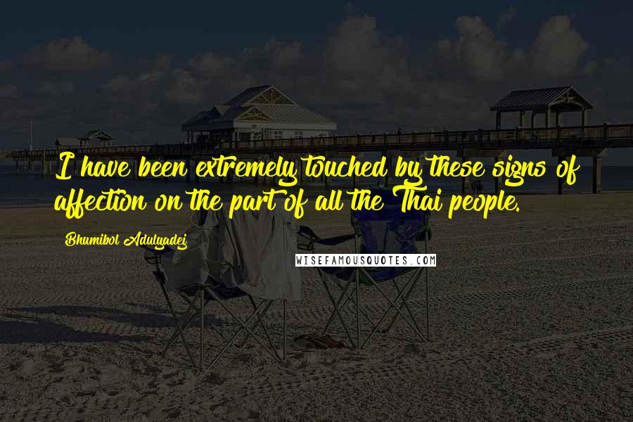 Bhumibol Adulyadej Quotes: I have been extremely touched by these signs of affection on the part of all the Thai people.