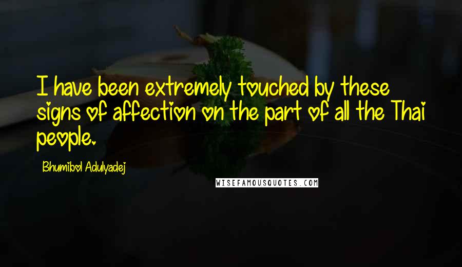 Bhumibol Adulyadej Quotes: I have been extremely touched by these signs of affection on the part of all the Thai people.