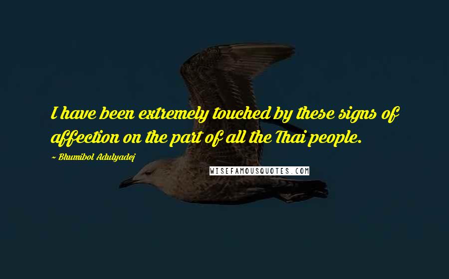 Bhumibol Adulyadej Quotes: I have been extremely touched by these signs of affection on the part of all the Thai people.