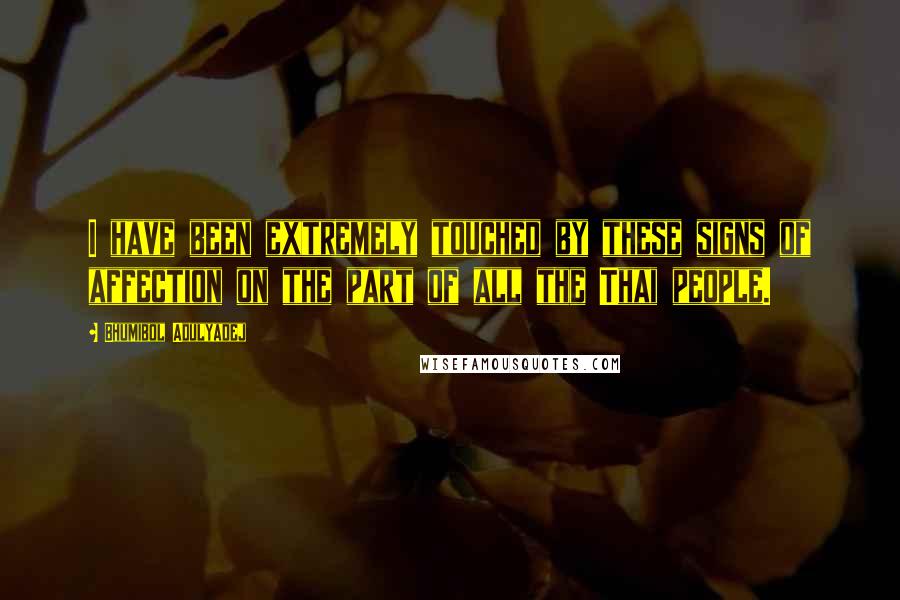 Bhumibol Adulyadej Quotes: I have been extremely touched by these signs of affection on the part of all the Thai people.