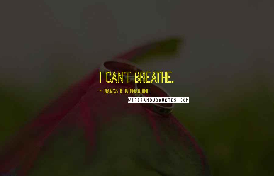 Bianca B. Bernardino Quotes: I can't breathe.