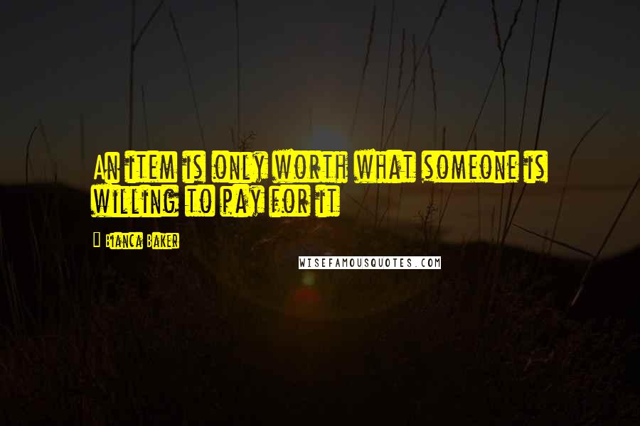 Bianca Baker Quotes: An item is only worth what someone is willing to pay for it