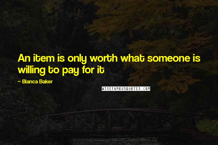 Bianca Baker Quotes: An item is only worth what someone is willing to pay for it