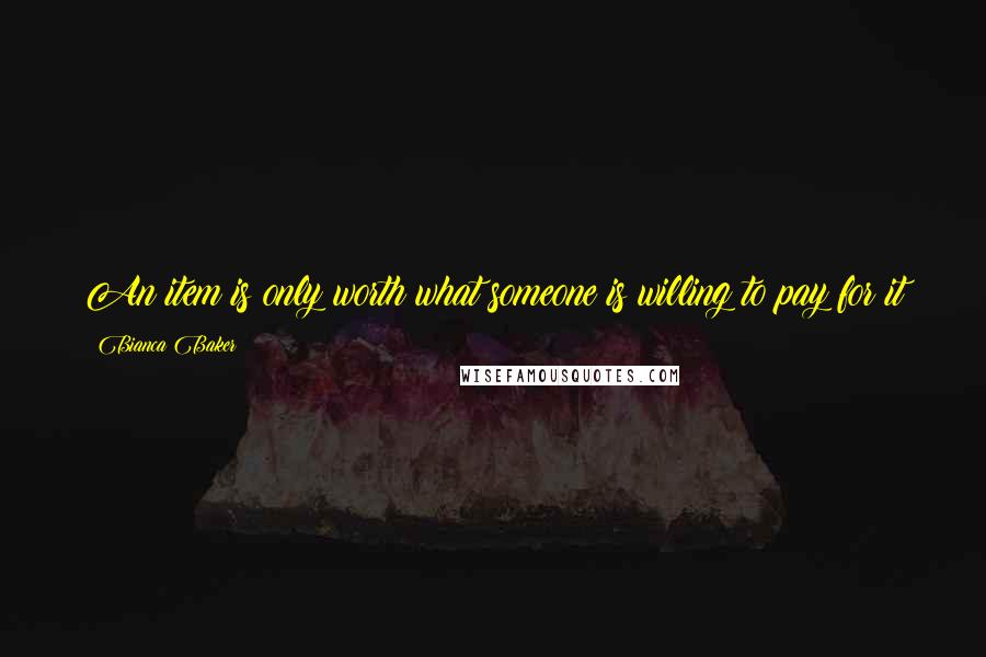 Bianca Baker Quotes: An item is only worth what someone is willing to pay for it