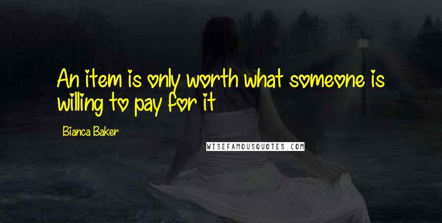 Bianca Baker Quotes: An item is only worth what someone is willing to pay for it