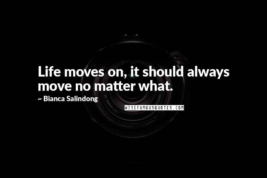 Bianca Salindong Quotes: Life moves on, it should always move no matter what.