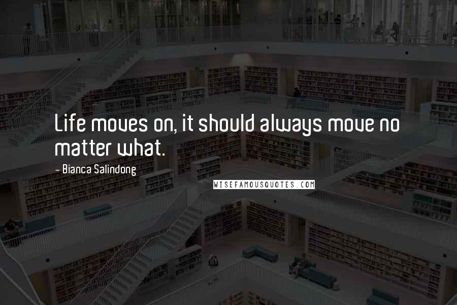 Bianca Salindong Quotes: Life moves on, it should always move no matter what.