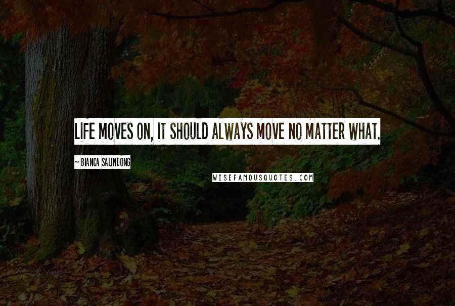 Bianca Salindong Quotes: Life moves on, it should always move no matter what.