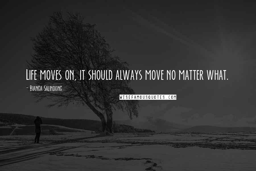 Bianca Salindong Quotes: Life moves on, it should always move no matter what.