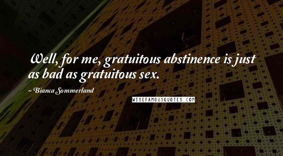 Bianca Sommerland Quotes: Well, for me, gratuitous abstinence is just as bad as gratuitous sex.