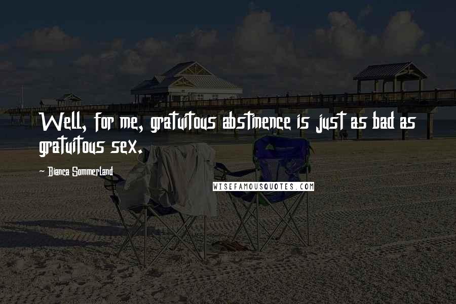 Bianca Sommerland Quotes: Well, for me, gratuitous abstinence is just as bad as gratuitous sex.