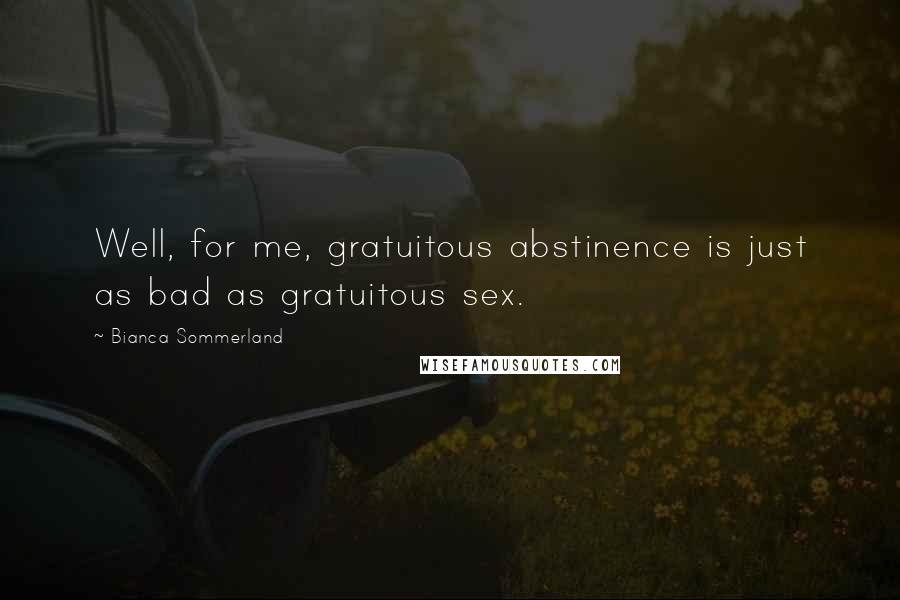 Bianca Sommerland Quotes: Well, for me, gratuitous abstinence is just as bad as gratuitous sex.