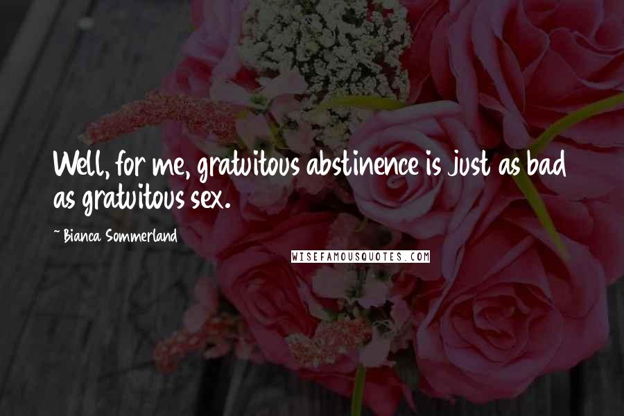 Bianca Sommerland Quotes: Well, for me, gratuitous abstinence is just as bad as gratuitous sex.