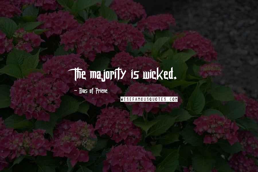 Bias Of Priene Quotes: The majority is wicked.