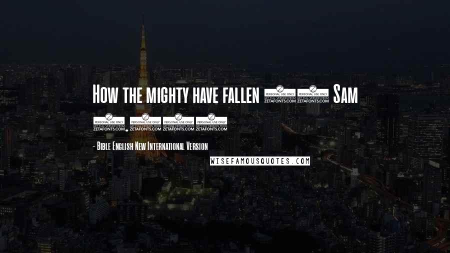 Bible English New International Version Quotes: How the mighty have fallen (2 Sam 1.19)