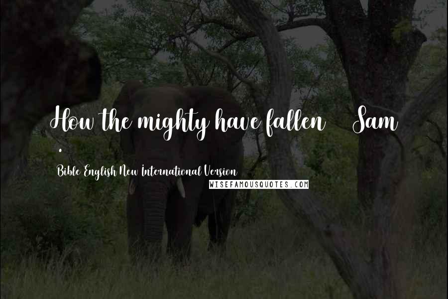 Bible English New International Version Quotes: How the mighty have fallen (2 Sam 1.19)