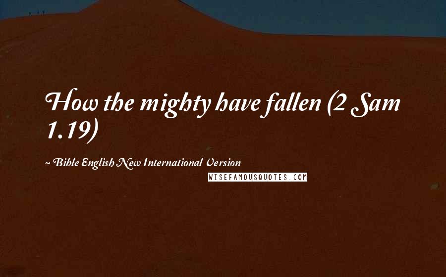 Bible English New International Version Quotes: How the mighty have fallen (2 Sam 1.19)