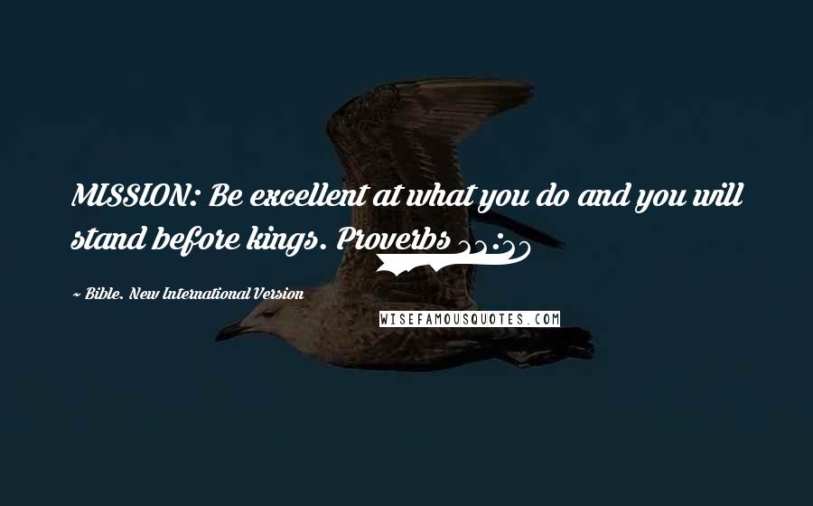 Bible. New International Version Quotes: MISSION: Be excellent at what you do and you will stand before kings. Proverbs 22:29