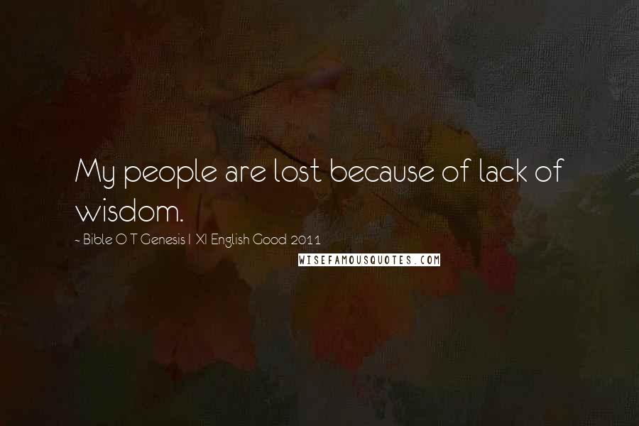 Bible O T Genesis I-XI English Good 2011 Quotes: My people are lost because of lack of wisdom.