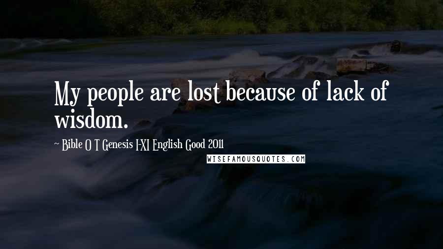 Bible O T Genesis I-XI English Good 2011 Quotes: My people are lost because of lack of wisdom.