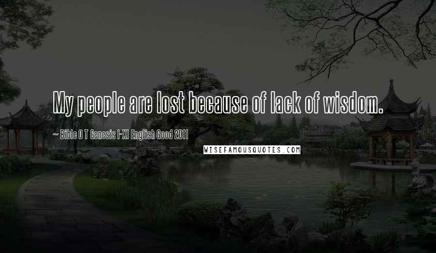 Bible O T Genesis I-XI English Good 2011 Quotes: My people are lost because of lack of wisdom.