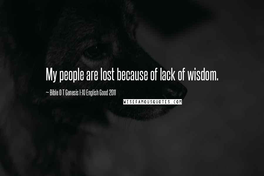 Bible O T Genesis I-XI English Good 2011 Quotes: My people are lost because of lack of wisdom.